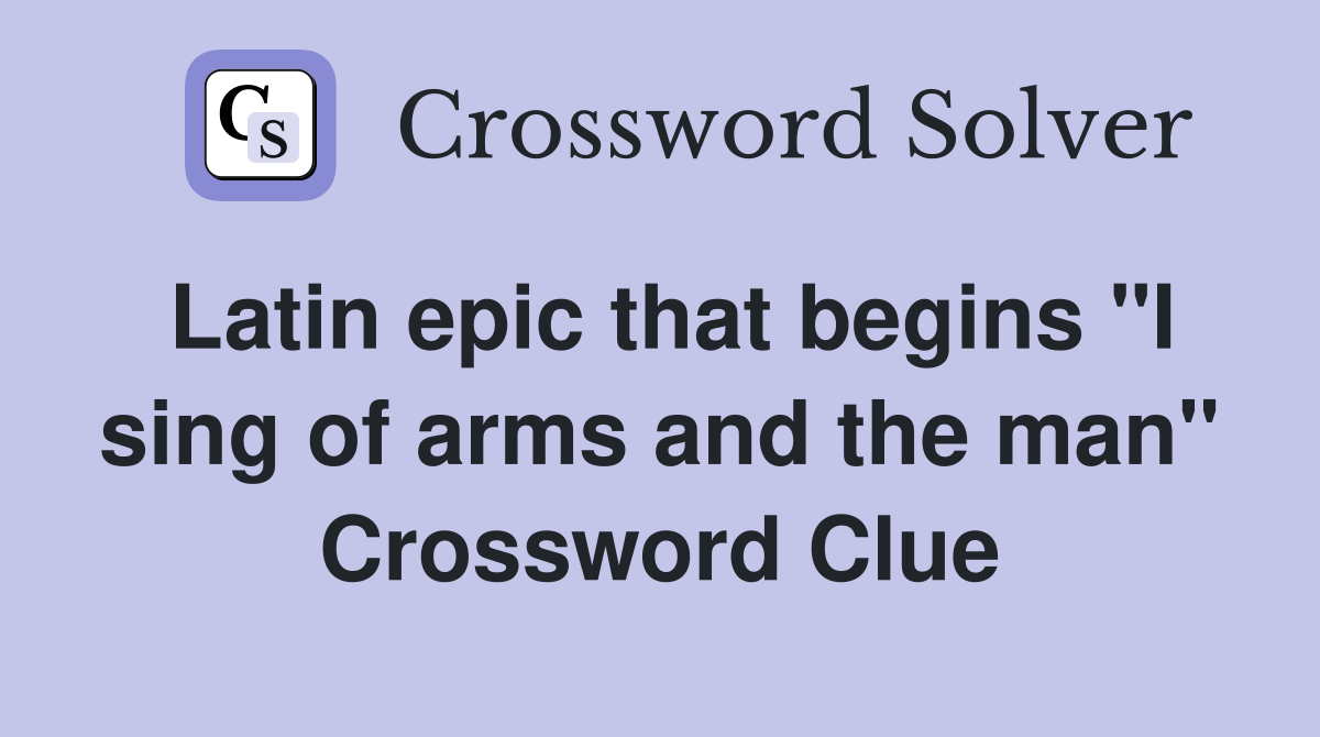 Latin epic that begins "I sing of arms and the man" Crossword Clue